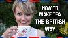 How To Make Tea The British Way Anglophenia Ep 31
